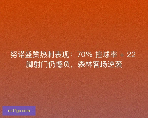 努诺盛赞热刺表现：70% 控球率 + 22 脚射门仍憾负，森林客场逆袭