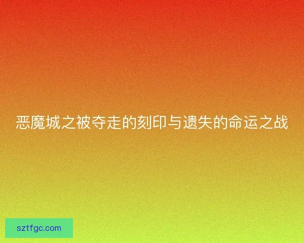 恶魔城之被夺走的刻印与遗失的命运之战